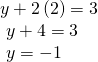 \begin{array}{l}y+2\left(2\right)=3\hfill \\ \text{ }y+4=3\hfill \\ \text{ }y=-1\hfill \end{array}