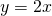 y=2x