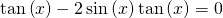 \mathrm{tan}\left(x\right)-2\,\mathrm{sin}\left(x\right)\mathrm{tan}\left(x\right)=0