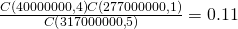 Rendered by QuickLaTeX.com \frac{C\left(40000000,4\right)C\left(277000000,1\right)}{C\left(317000000,5\right)}=0.11%