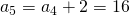 Rendered by QuickLaTeX.com {a}_{5}={a}_{4}+2=16