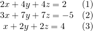 \begin{array}{ll}2x+4y+4z=2\hfill & \left(1\right)\hfill \\ 3x+7y+7z=-5\hfill & \left(2\right)\hfill \\ \text{ }x+2y+2z=4\hfill & \left(3\right)\hfill \end{array}