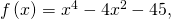 \,f\left(x\right)={x}^{4}-4{x}^{2}-45,\,