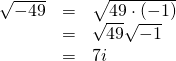 Rendered by QuickLaTeX.com \begin{array}{ccc}\hfill \sqrt{-49}& =& \hfill \sqrt{49\cdot \left(-1\right)}\\ & =& \sqrt{49}\sqrt{-1}\hfill \\ & =& 7i\hfill \end{array}