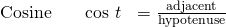 \begin{array}{ccc}\phantom{\rule{1.5em}{0ex}}\text{Cosine}\hfill & \phantom{\rule{1em}{0ex}}\text{cos }t\hfill & =\frac{\text{adjacent}}{\text{hypotenuse}}\hfill \end{array}