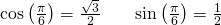 Rendered by QuickLaTeX.com \begin{array}{cc}\mathrm{cos}\left(\frac{\pi }{6}\right)=\frac{\sqrt{3}}{2}\hfill & \phantom{\rule{1em}{0ex}}\mathrm{sin}\left(\frac{\pi }{6}\right)=\frac{1}{2}\hfill \end{array}