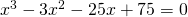 Rendered by QuickLaTeX.com {x}^{3}-3{x}^{2}-25x+75=0