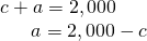 \begin{array}{c}c+a=2,000\\ \,\,\,\,\,\,\,\,\,\,\,\,\,\,\,\,\,\,\,a=2,000-c\end{array}