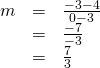 Rendered by QuickLaTeX.com \begin{array}{ccc}\hfill m& =& \frac{-3-4}{0-3}\hfill \\ & =& \frac{-7}{-3}\hfill \\ & =& \frac{7}{3}\hfill \end{array}