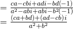Rendered by QuickLaTeX.com \begin{array}{l}=\frac{ca-cbi+adi-bd\left(-1\right)}{{a}^{2}-abi+abi-{b}^{2}\left(-1\right)}\hfill \\ =\frac{\left(ca+bd\right)+\left(ad-cb\right)i}{{a}^{2}+{b}^{2}}\hfill \end{array}