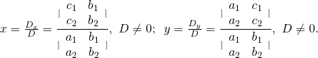 x=\frac{{D}_{x}}{D}=\frac{|\begin{array}{cc}{c}_{1}& {b}_{1}\\ {c}_{2}& {b}_{2}\end{array}|}{|\begin{array}{cc}{a}_{1}& {b}_{1}\\ {a}_{2}& {b}_{2}\end{array}|},\,\,D\ne 0;\,\,\text{​}\text{​}\,y=\frac{{D}_{y}}{D}=\frac{|\begin{array}{cc}{a}_{1}& {c}_{1}\\ {a}_{2}& {c}_{2}\end{array}|}{|\begin{array}{cc}{a}_{1}& {b}_{1}\\ {a}_{2}& {b}_{2}\end{array}|},\,\,D\ne 0.