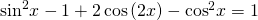 {\mathrm{sin}}^{2}x-1+2\,\mathrm{cos}\left(2x\right)-{\mathrm{cos}}^{2}x=1