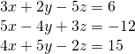 \begin{array}{l}3x+2y-5z=6\\ 5x-4y+3z=-12\\ 4x+5y-2z=15\end{array}