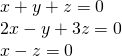 \begin{array}{l}\text{ }x+y+z=0\hfill \\ \text{ }2x-y+3z=0\hfill \\ \text{ }x-z=0\hfill \end{array}