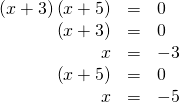 Rendered by QuickLaTeX.com \begin{array}{ccc}\hfill \left(x+3\right)\left(x+5\right)& =& 0\hfill \\ \hfill \left(x+3\right)& =& 0\hfill \\ \hfill x& =& -3\hfill \\ \hfill \left(x+5\right)& =& 0\hfill \\ \hfill x& =& -5\hfill \end{array}