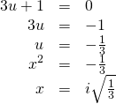 Rendered by QuickLaTeX.com \begin{array}{ccc}\hfill 3u+1& =& 0\hfill \\ \hfill 3u& =& -1\hfill \\ \hfill u& =& -\frac{1}{3}\hfill \\ \hfill {x}^{2}& =& -\frac{1}{3}\hfill \\ \hfill x& =& ±i\sqrt{\frac{1}{3}}\hfill \end{array}