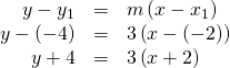 Rendered by QuickLaTeX.com \begin{array}{ccc}\hfill y-{y}_{1}& =& m\left(x-{x}_{1}\right)\hfill \\ \hfill y-\left(-4\right)& =& 3\left(x-\left(-2\right)\right)\hfill \\ \hfill y+4& =& 3\left(x+2\right)\hfill \end{array}