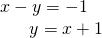 \begin{array}{c}x-y=-1\\ \,\,\,\,\,\,\,\,\,\,\,\,\,\,\,y=x+1\end{array}