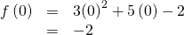Rendered by QuickLaTeX.com \begin{array}{ccc}\hfill f\left(0\right)& =& 3{\left(0\right)}^{2}+5\left(0\right)-2\hfill \\ & =& -2\hfill \end{array}