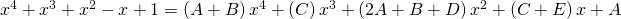 Rendered by QuickLaTeX.com {x}^{4}+{x}^{3}+{x}^{2}-x+1=\left(A+B\right){x}^{4}+\left(C\right){x}^{3}+\left(2A+B+D\right){x}^{2}+\left(C+E\right)x+A
