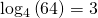 Rendered by QuickLaTeX.com \mathrm{log}{}_{4}\left(64\right)=3
