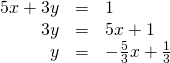 Rendered by QuickLaTeX.com \begin{array}{ccc}\hfill 5x+3y& =& 1\hfill \\ \hfill 3y& =& 5x+1\hfill \\ \hfill y& =& -\frac{5}{3}x+\frac{1}{3}\hfill \end{array}