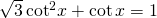 \sqrt{3}\,{\mathrm{cot}}^{2}x+\mathrm{cot}\,x=1