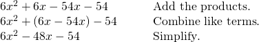 \begin{array}{cc}6{x}^{2}+6x-54x-54\hfill & \phantom{\rule{2em}{0ex}}\text{Add the products}.\hfill \\ 6{x}^{2}+\left(6x-54x\right)-54\hfill & \phantom{\rule{2em}{0ex}}\text{Combine like terms}.\hfill \\ 6{x}^{2}-48x-54\hfill & \phantom{\rule{2em}{0ex}}\text{Simplify}.\hfill \end{array}