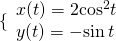 \{\begin{array}{l}x(t)=2{\text{cos}}^{2}t\hfill \\ y(t)=-\mathrm{sin}\,t \hfill \end{array}