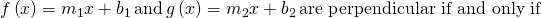 Rendered by QuickLaTeX.com f\left(x\right)={m}_{1}x+{b}_{1}\,\text{and}\,g\left(x\right)={m}_{2}x+{b}_{2}\,\text{are perpendicular if and only if}