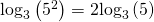 Rendered by QuickLaTeX.com {\mathrm{log}}_{3}\left({5}^{2}\right)=2{\mathrm{log}}_{3}\left(5\right)