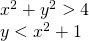 \begin{array}{l}{x}^{2}+{y}^{2}>4\\ y<{x}^{2}+1\end{array}