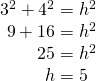 Rendered by QuickLaTeX.com \begin{array}{r}\hfill {3}^{2}+{4}^{2}={h}^{2}\\ \hfill 9+16={h}^{2}\\ \hfill 25={h}^{2}\\ \hfill h=5\,\,\,\end{array}