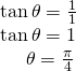 \begin{array}{l}\mathrm{tan}\,\theta =\frac{1}{1}\hfill \\ \mathrm{tan}\,\theta =1\hfill \\ \,\,\,\,\,\,\,\,\theta =\frac{\pi }{4}\hfill \end{array}
