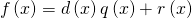 Rendered by QuickLaTeX.com \,f\left(x\right)=d\left(x\right)q\left(x\right)+r\left(x\right)
