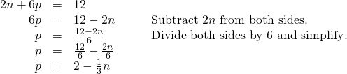 Rendered by QuickLaTeX.com \begin{array}{cccc}\hfill 2n+6p& =& 12\hfill & \\ \hfill 6p& =& 12-2n\hfill & \phantom{\rule{2em}{0ex}}\text{Subtract }2n\text{ from both sides}.\hfill \\ \hfill p& =& \frac{12-2n}{6}\hfill & \phantom{\rule{2em}{0ex}}\text{Divide both sides by 6 and simplify}.\hfill \\ \hfill p& =& \frac{12}{6}-\frac{2n}{6}\hfill & \\ \hfill p& =& 2-\frac{1}{3}n\hfill & \end{array}