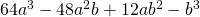 Rendered by QuickLaTeX.com 64{a}^{3}-48{a}^{2}b+12a{b}^{2}-{b}^{3}