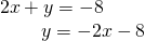 \begin{array}{c}2x+y=-8\\ \,\,\,\,\,\,\,\,\,\,\,\,\,\,\,\,\,\,\,\,\,\,\,\,\,\,y=-2x-8\end{array}