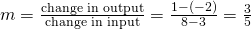 Rendered by QuickLaTeX.com m=\frac{\text{change in output}}{\text{change in input}}=\frac{1-\left(-2\right)}{8-3}=\frac{3}{5}