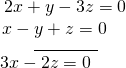 \begin{array}{l}\underset{\_\_\_\_\_\_\_\_\_\_\_\_\_}{\begin{array}{l}\begin{array}{l}\\ 2x+y-3z=0\end{array}\hfill \\ \text{ }x-y+z=0\hfill \end{array}}\hfill \\ \text{ }\,\,3x-2z=0\hfill \end{array}