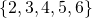 Rendered by QuickLaTeX.com \left\{2,3,4,5,6\right\}
