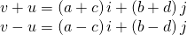 Rendered by QuickLaTeX.com \begin{array}{c}v+u=\left(a+c\right)i+\left(b+d\right)j\\ v-u=\left(a-c\right)i+\left(b-d\right)j\end{array}