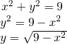 Rendered by QuickLaTeX.com \begin{array}{l}\begin{array}{l}\\ {x}^{2}+{y}^{2}=9\end{array}\hfill \\ \text{ }{y}^{2}=9-{x}^{2}\hfill \\ \text{ }y=±\sqrt{9-{x}^{2}}\hfill \end{array}
