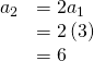 Rendered by QuickLaTeX.com \begin{array}{ll}{a}_{2}\hfill & =2{a}_{1}\hfill \\ \hfill & =2\left(3\right)\hfill \\ \hfill & =6\hfill \end{array}