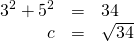 Rendered by QuickLaTeX.com \begin{array}{ccc}\hfill {3}^{2}+{5}^{2}& =& 34\hfill \\ \hfill c& =& \sqrt{34}\hfill \end{array}