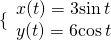 \{\begin{array}{l}x(t)=3\mathrm{sin}\,t\hfill \\ y(t)=6\mathrm{cos}\,t\hfill \end{array}