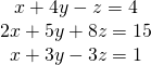 Rendered by QuickLaTeX.com \begin{array}{c}x+4y-z=4\\ 2x+5y+8z=15\\ x+3y-3z=1\end{array}
