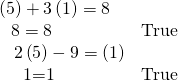 \begin{array}{ll}\,\,\left(5\right)+3\left(1\right)=8\hfill & \hfill \\ \text{ }\,\,\,\,8=8\hfill & \text{True}\hfill \\ \,\,\,\,\,\,\,2\left(5\right)-9=\left(1\right)\hfill & \hfill \\ \text{ }\,\,\,\,\,\,\,\,\text{1=1}\hfill & \text{True}\hfill \end{array}