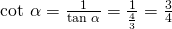 \text{cot }\alpha =\frac{1}{\text{tan }\alpha }=\frac{1}{\frac{4}{3}}=\frac{3}{4}