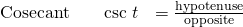 \begin{array}{ccc}\hfill \phantom{\rule{1.3em}{0ex}}\text{Cosecant}& \hfill \phantom{\rule{1em}{0ex}}\text{csc }t& =\frac{\text{hypotenuse}}{\text{opposite}}\hfill \end{array}